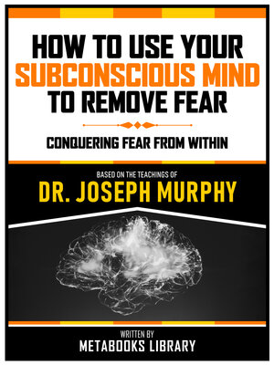 cover image of How to Use Your Subconscious Mind to Remove Fear--Based On the Teachings of Dr. Joseph Murphy